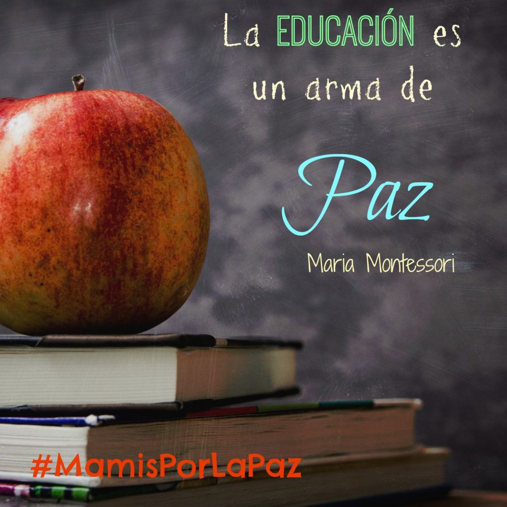 La educación es un arma de Paz. Maria Montesori #MamisPorLaPAZ